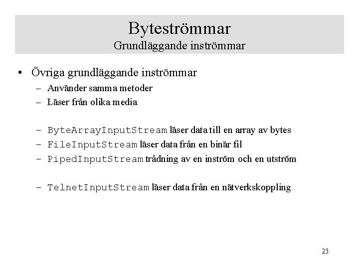 Byteströmmar Grundläggande inströmmar • Övriga grundläggande inströmmar – Använder samma metoder – Läser från