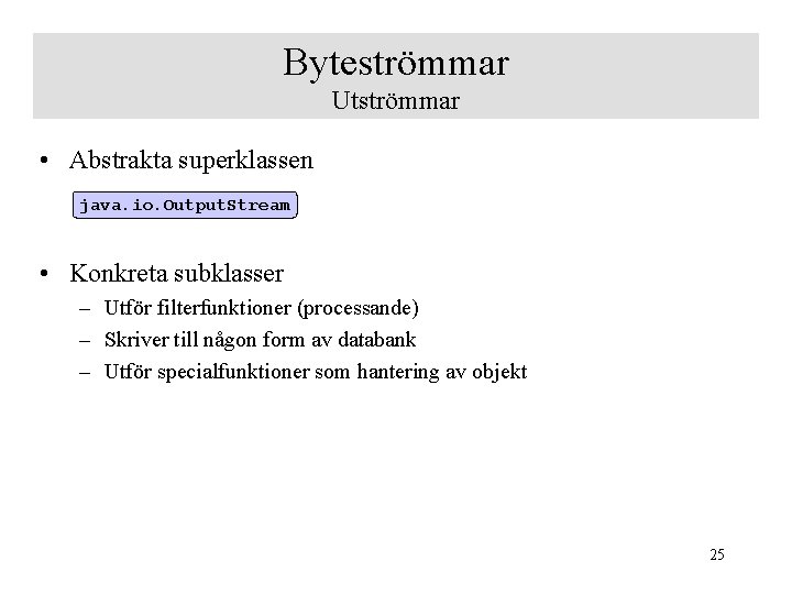 Byteströmmar Utströmmar • Abstrakta superklassen java. io. Output. Stream • Konkreta subklasser – Utför