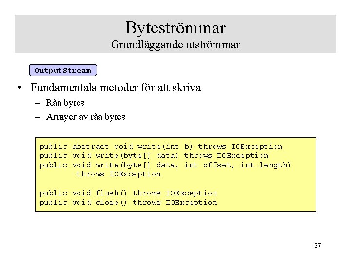 Byteströmmar Grundläggande utströmmar Output. Stream • Fundamentala metoder för att skriva – Råa bytes