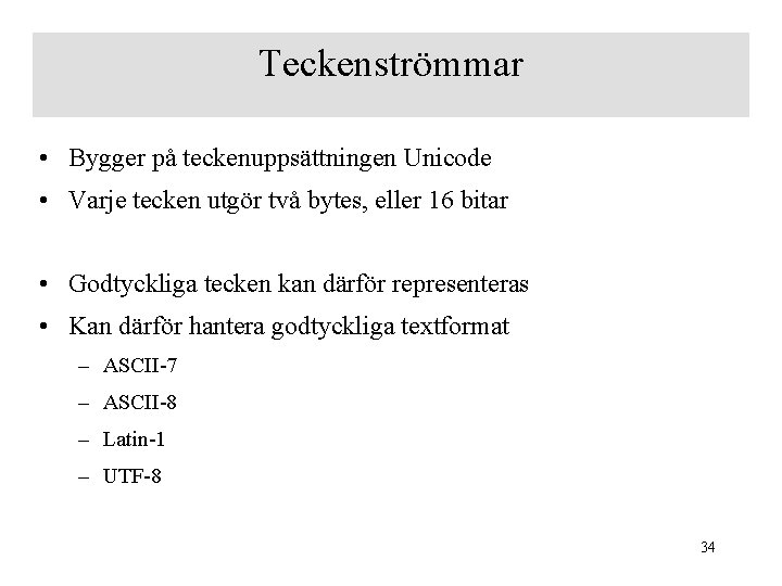 Teckenströmmar • Bygger på teckenuppsättningen Unicode • Varje tecken utgör två bytes, eller 16