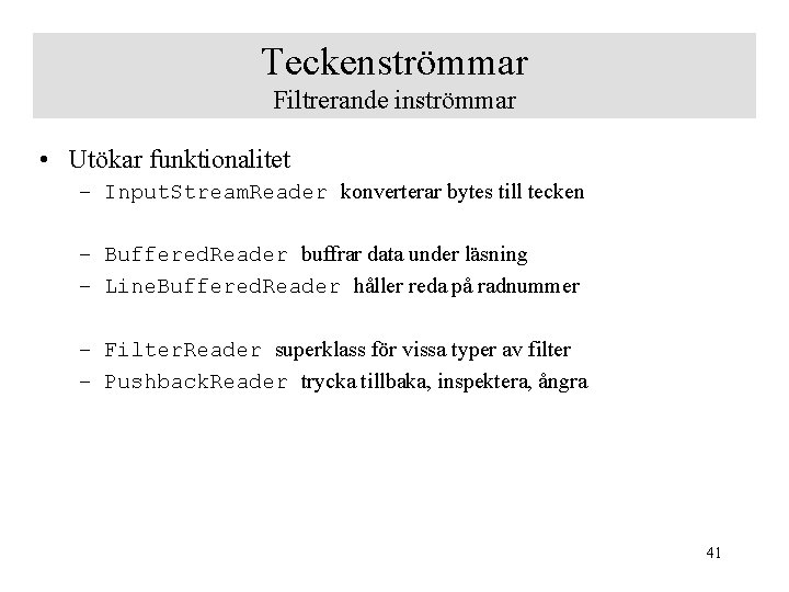 Teckenströmmar Filtrerande inströmmar • Utökar funktionalitet – Input. Stream. Reader konverterar bytes till tecken
