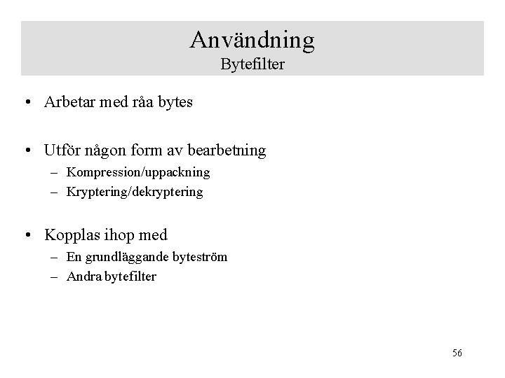 Användning Bytefilter • Arbetar med råa bytes • Utför någon form av bearbetning –