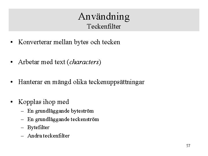 Användning Teckenfilter • Konverterar mellan bytes och tecken • Arbetar med text (characters) •