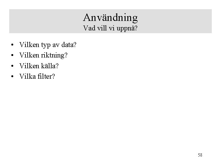 Användning Vad vill vi uppnå? • • Vilken typ av data? Vilken riktning? Vilken