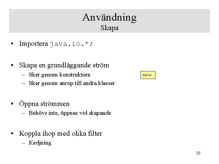 Användning Skapa • Importera java. io. *; • Skapa en grundläggande ström – Sker