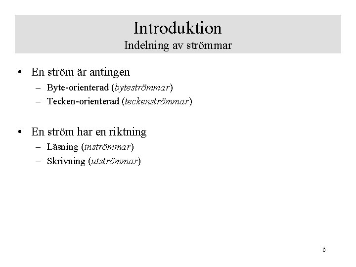 Introduktion Indelning av strömmar • En ström är antingen – Byte-orienterad (byteströmmar) – Tecken-orienterad