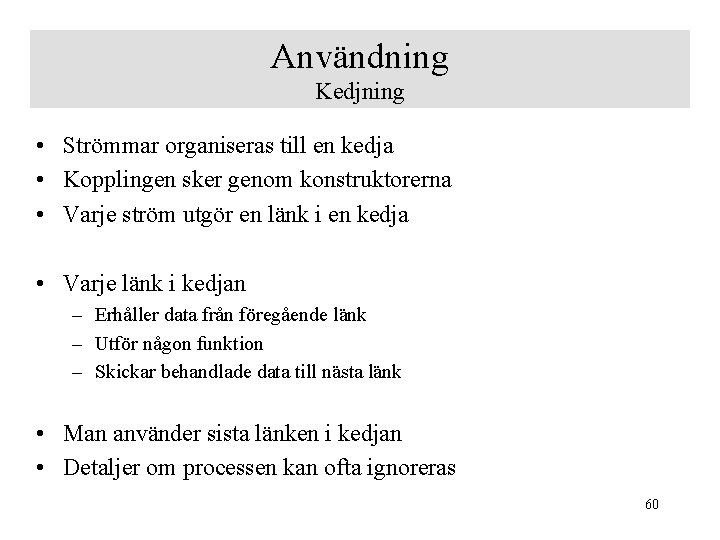 Användning Kedjning • Strömmar organiseras till en kedja • Kopplingen sker genom konstruktorerna •