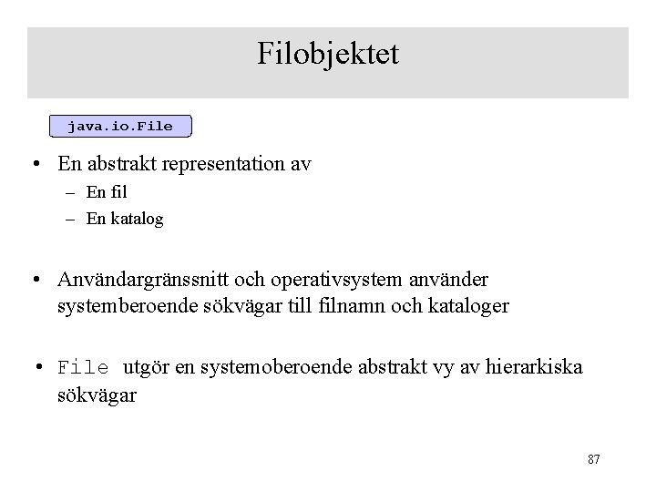 Filobjektet java. io. File • En abstrakt representation av – En fil – En