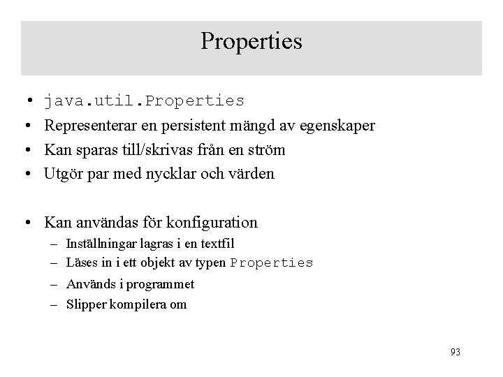 Properties • • java. util. Properties Representerar en persistent mängd av egenskaper Kan sparas