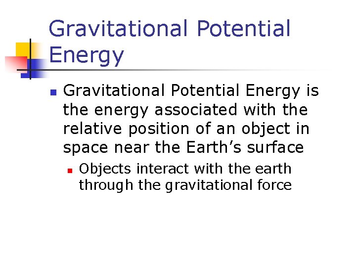 Gravitational Potential Energy n Gravitational Potential Energy is the energy associated with the relative