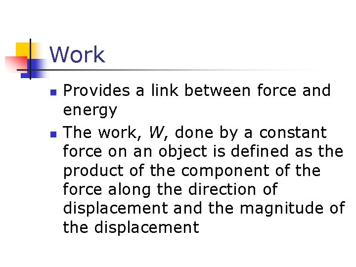 Work n n Provides a link between force and energy The work, W, done