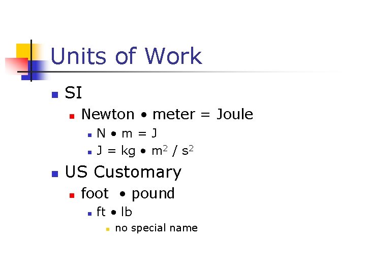 Units of Work n SI n Newton • meter = Joule n n n