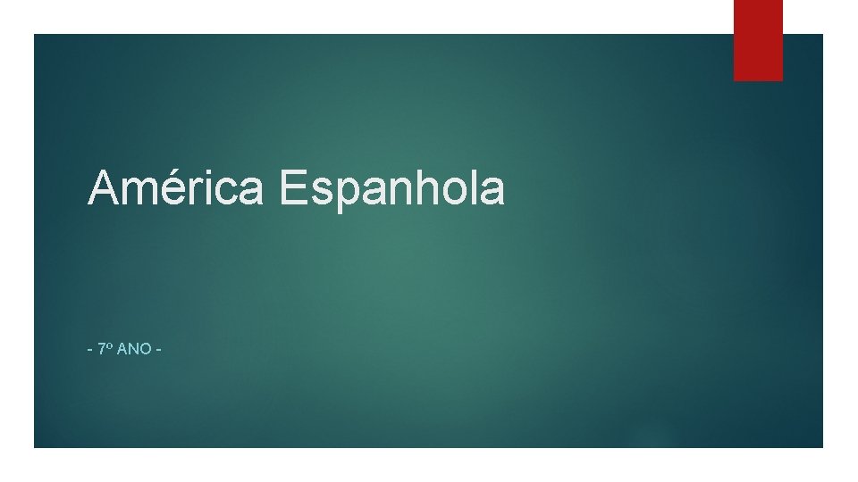 América Espanhola - 7º ANO - 