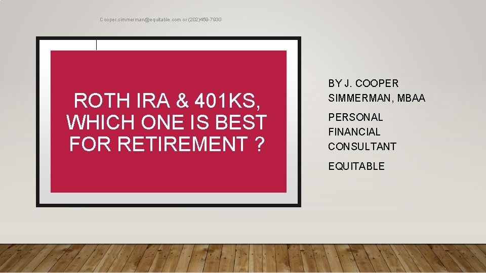 Cooper. simmerman@equitable. com or (202)459 -7930 ROTH IRA & 401 KS, WHICH ONE IS