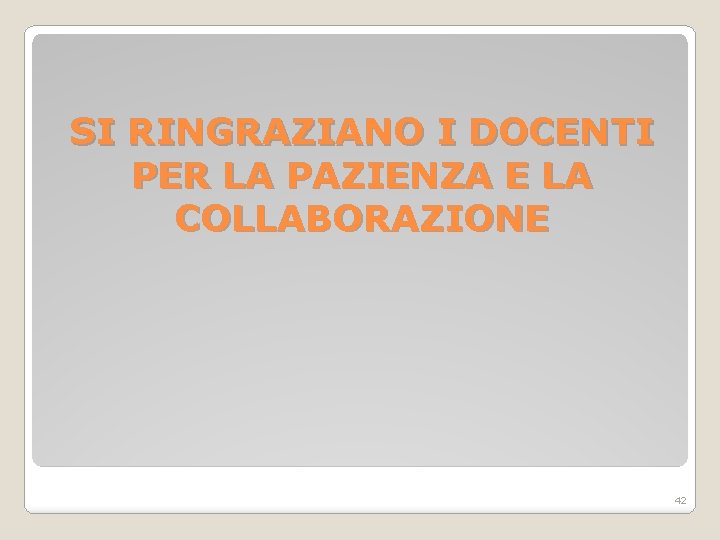 SI RINGRAZIANO I DOCENTI PER LA PAZIENZA E LA COLLABORAZIONE 42 