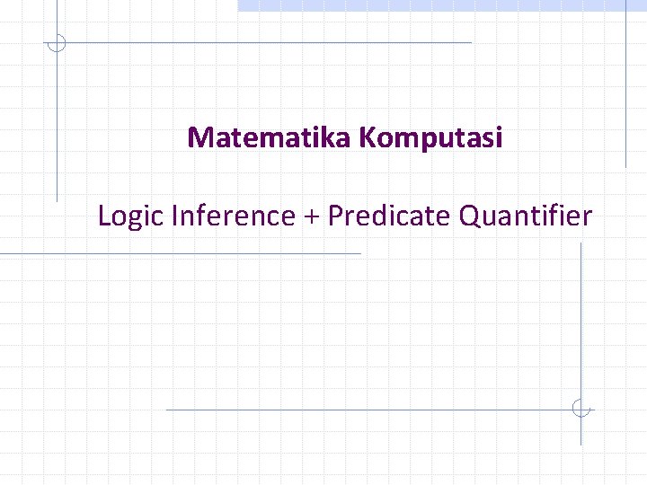 Matematika Komputasi Logic Inference + Predicate Quantifier 
