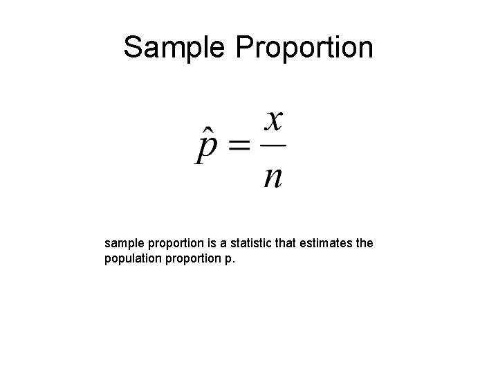 Sample Proportion sample proportion is a statistic that estimates the population proportion p. 