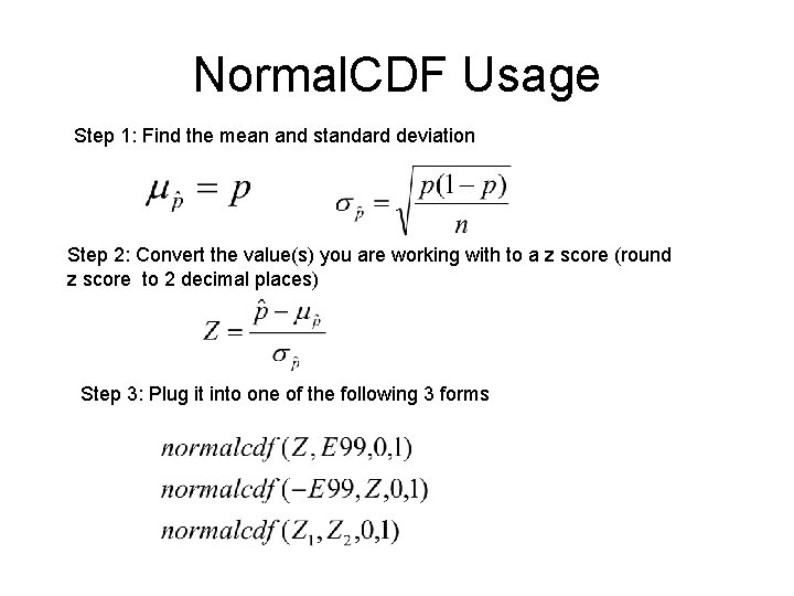 Normal. CDF Usage Step 1: Find the mean and standard deviation Step 2: Convert