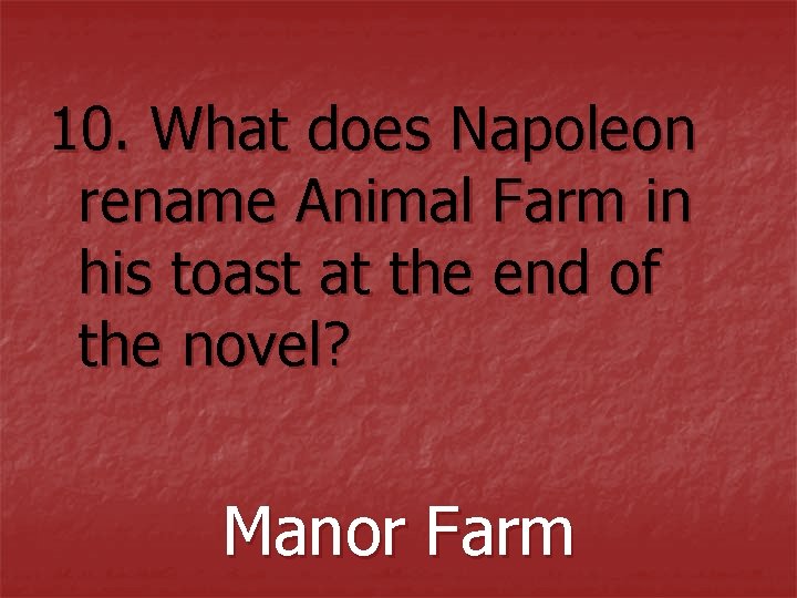 10. What does Napoleon rename Animal Farm in his toast at the end of 10. What does Napoleon rename Animal Farm in his toast at the end of