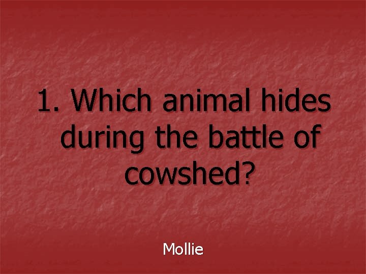 1. Which animal hides during the battle of cowshed? Mollie 1. Which animal hides during the battle of cowshed? Mollie