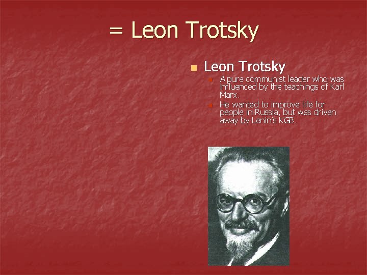 = Leon Trotsky n n A pure communist leader who was influenced by the = Leon Trotsky n n A pure communist leader who was influenced by the