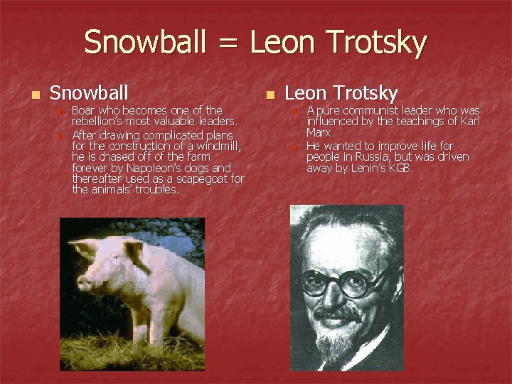 Snowball = Leon Trotsky n Snowball n n Boar who becomes one of the Snowball = Leon Trotsky n Snowball n n Boar who becomes one of the