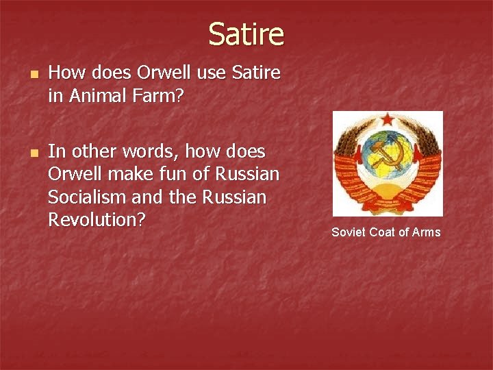 Satire n n How does Orwell use Satire in Animal Farm? In other words, Satire n n How does Orwell use Satire in Animal Farm? In other words,