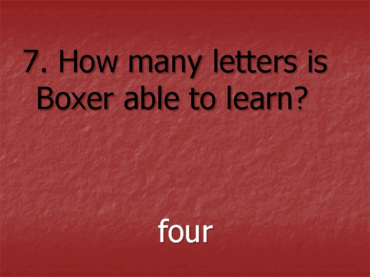 7. How many letters is Boxer able to learn? four 7. How many letters is Boxer able to learn? four