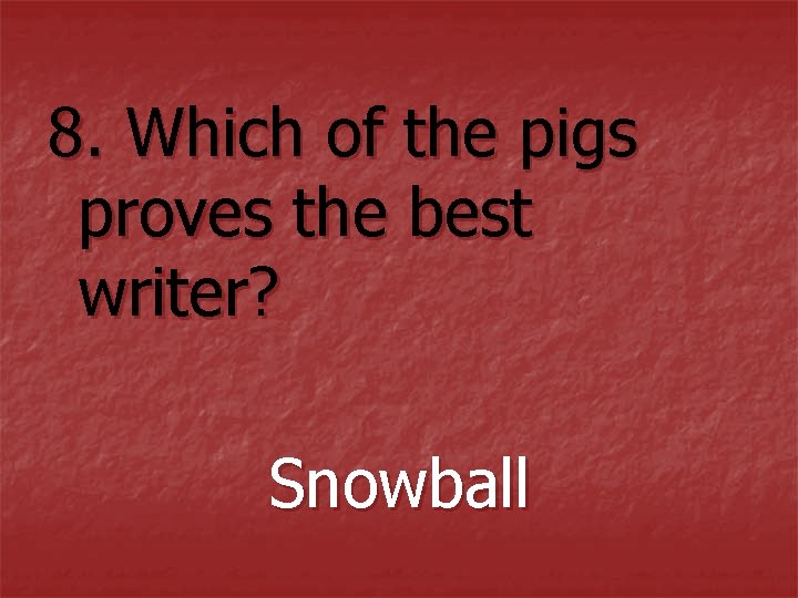 8. Which of the pigs proves the best writer? Snowball 8. Which of the pigs proves the best writer? Snowball
