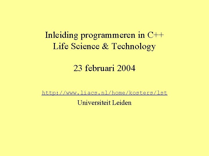 Inleiding programmeren in C++ Life Science & Technology 23 februari 2004 http: //www. liacs.