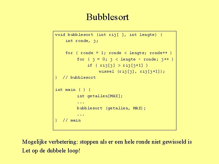 Bubblesort void bubblesort (int rij[ ], int lengte) { int ronde, j; } for