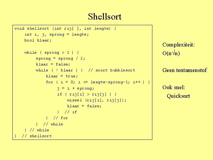 Shellsort void shellsort (int rij[ ], int lengte) { int i, j, sprong =