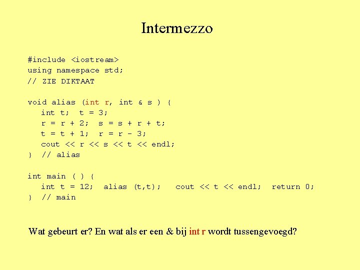 Intermezzo #include <iostream> using namespace std; // ZIE DIKTAAT void alias (int r, int