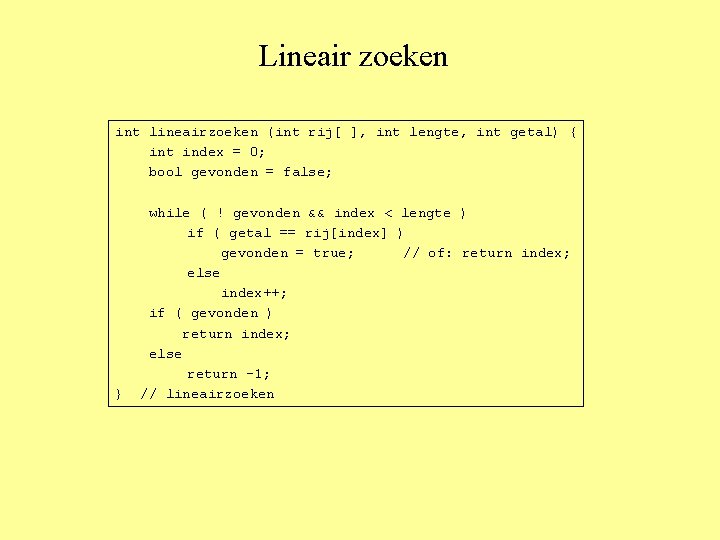 Lineair zoeken int lineairzoeken (int rij[ ], int lengte, int getal) { int index