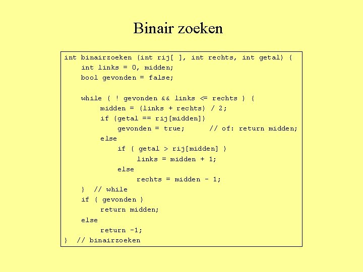 Binair zoeken int binairzoeken (int rij[ ], int rechts, int getal) { int links