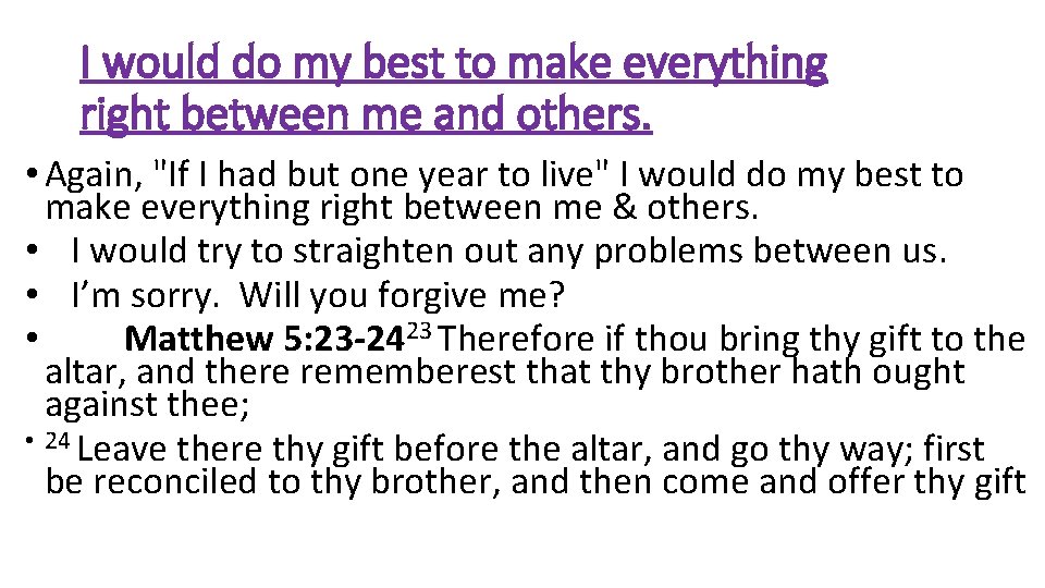 I would do my best to make everything right between me and others. •