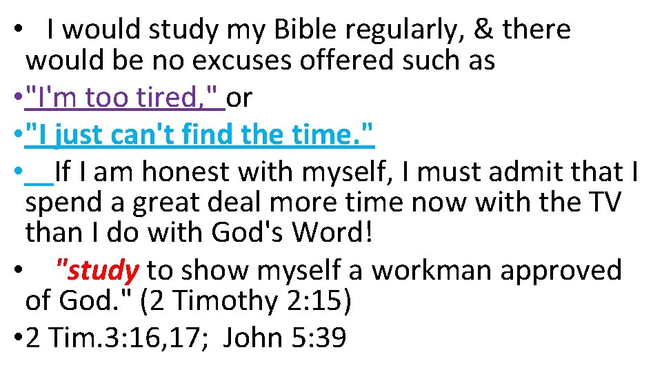  • I would study my Bible regularly, & there would be no excuses