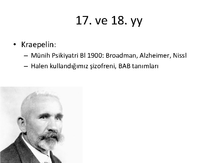 17. ve 18. yy • Kraepelin: – Münih Psikiyatri Bl 1900: Broadman, Alzheimer, Nissl