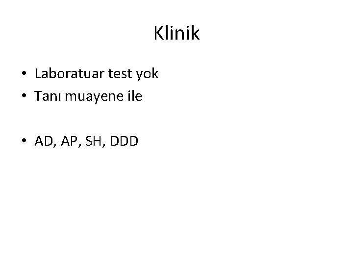 Klinik • Laboratuar test yok • Tanı muayene ile • AD, AP, SH, DDD