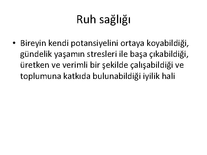 Ruh sağlığı • Bireyin kendi potansiyelini ortaya koyabildiği, gündelik yaşamın stresleri ile başa çıkabildiği,