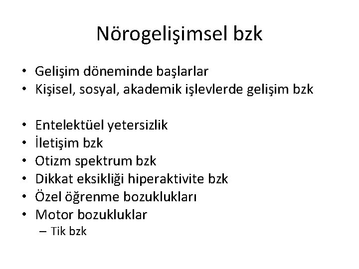 Nörogelişimsel bzk • Gelişim döneminde başlarlar • Kişisel, sosyal, akademik işlevlerde gelişim bzk •