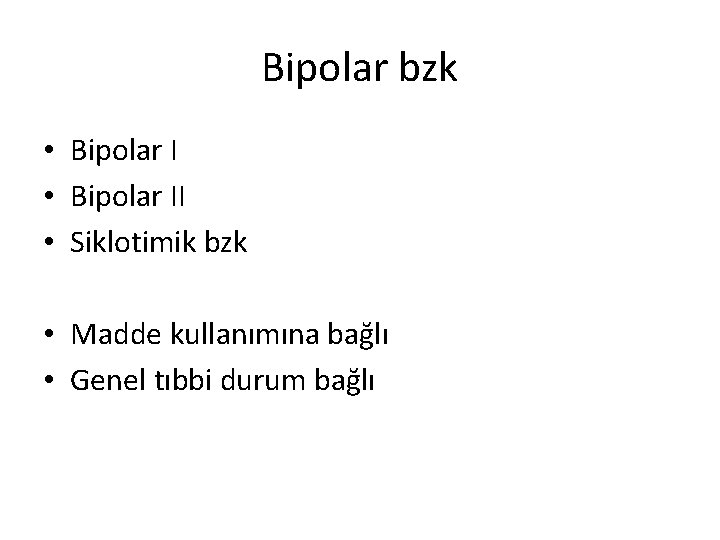 Bipolar bzk • Bipolar II • Siklotimik bzk • Madde kullanımına bağlı • Genel