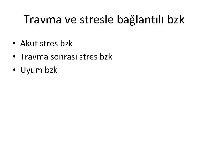 Travma ve stresle bağlantılı bzk • Akut stres bzk • Travma sonrası stres bzk