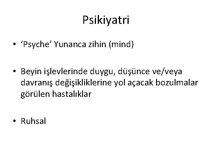 Psikiyatri • ‘Psyche’ Yunanca zihin (mind) • Beyin işlevlerinde duygu, düşünce ve/veya davranış değişikliklerine