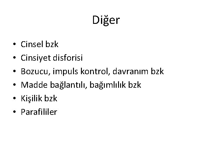 Diğer • • • Cinsel bzk Cinsiyet disforisi Bozucu, impuls kontrol, davranım bzk Madde