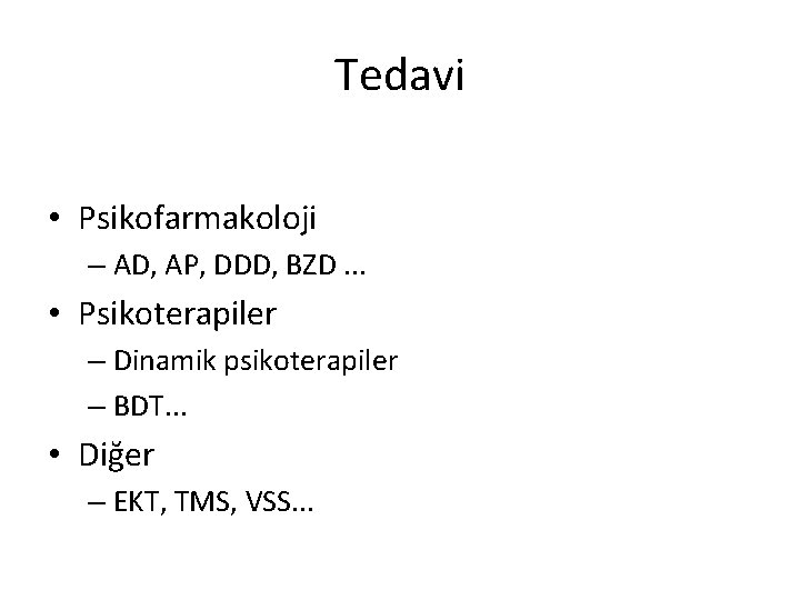 Tedavi • Psikofarmakoloji – AD, AP, DDD, BZD. . . • Psikoterapiler – Dinamik