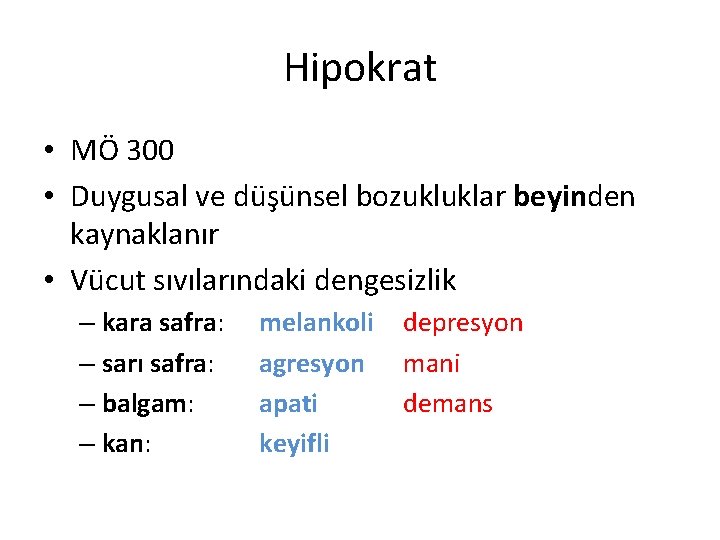 Hipokrat • MÖ 300 • Duygusal ve düşünsel bozukluklar beyinden kaynaklanır • Vücut sıvılarındaki