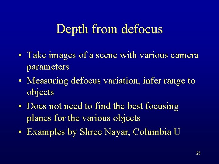 Depth from defocus • Take images of a scene with various camera parameters •