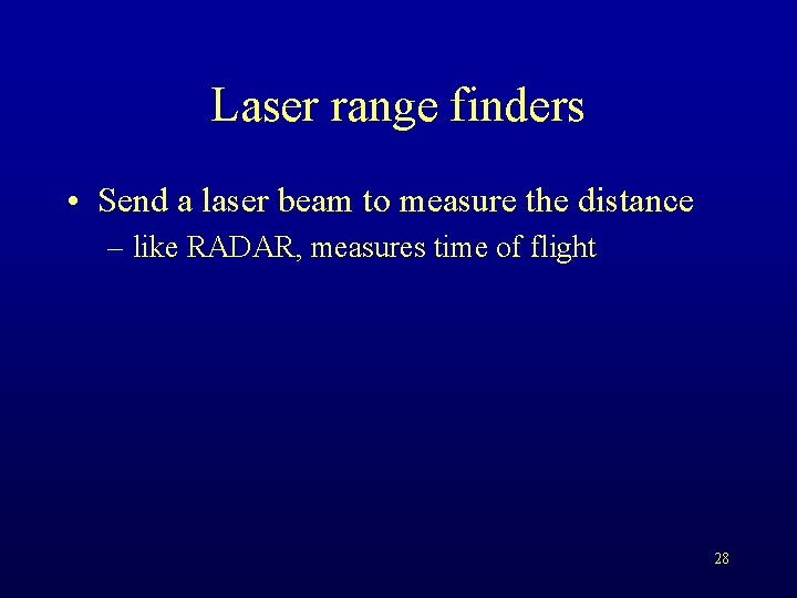 Laser range finders • Send a laser beam to measure the distance – like