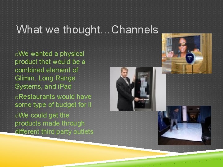 What we thought…Channels o. We wanted a physical product that would be a combined